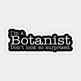 I'm a Botanist Don't Look So Surprised Funny Design Sticker